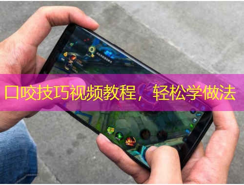 口咬技巧視頻教程，輕松學(xué)做法