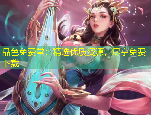 品色免費(fèi)堂：精選優(yōu)質(zhì)資源，盡享免費(fèi)下載