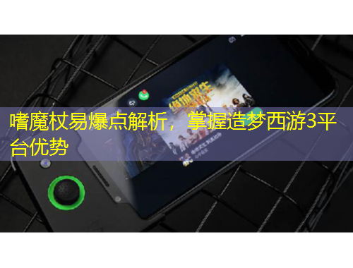 嗜魔杖易爆點(diǎn)解析，掌握造夢西游3平臺優(yōu)勢