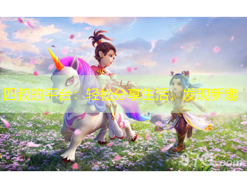 四叔的平臺：輕松分享生活，發(fā)現(xiàn)新趣