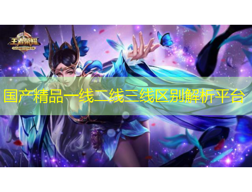 國產(chǎn)精品一線二線三線區(qū)別解析平臺