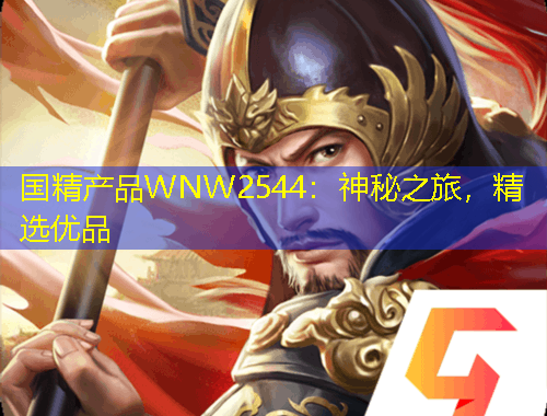 國精產(chǎn)品WNW2544：神秘之旅，精選優(yōu)品