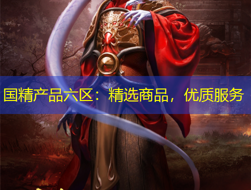 國精產(chǎn)品六區(qū)：精選商品，優(yōu)質(zhì)服務