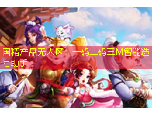 國精產(chǎn)品無人區(qū)：一碼二碼三M智能選號助手