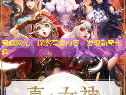 奇趣網(wǎng)站：探索有趣內(nèi)容，發(fā)現(xiàn)新奇樂(lè)趣