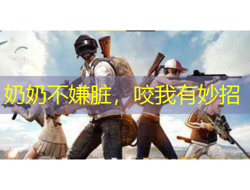 奶奶不嫌臟，咬我有妙招