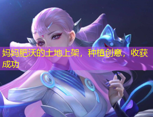 媽媽肥沃的土地上架，種植創(chuàng)意，收獲成功