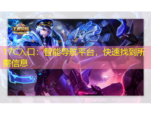 17C入口：智能導(dǎo)航平臺(tái)，快速找到所需信息