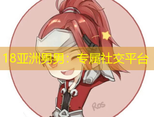 18亞洲男男：專屬社交平臺