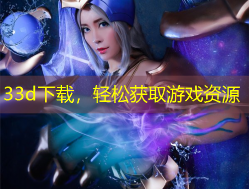 33d下載，輕松獲取游戲資源