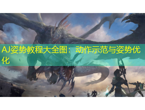 AJ姿勢教程大全圖：動作示范與姿勢優(yōu)化