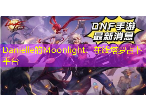 Danielle的Moonlight：在線塔羅占卜平臺(tái)
