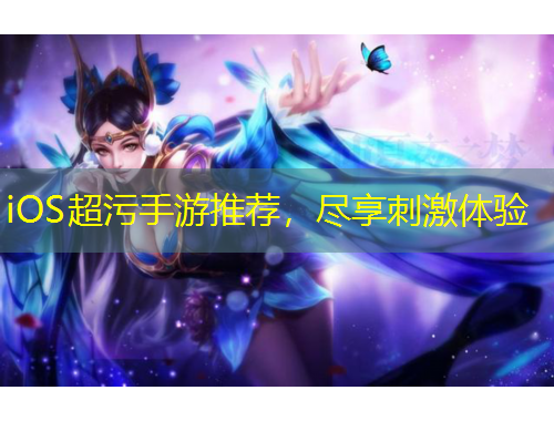 iOS超污手游推薦，盡享刺激體驗