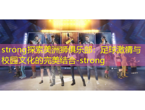 strong探索美洲獅俱樂部：足球激情與校園文化的完美結(jié)合-strong
