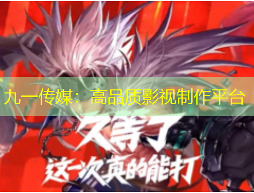 九一傳媒：高品質(zhì)影視制作平臺(tái)