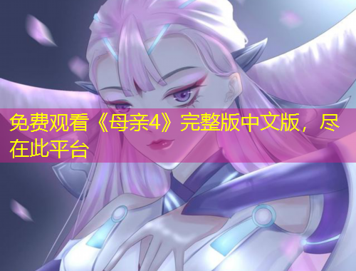 免費(fèi)觀看《母親4》完整版中文版，盡在此平臺(tái)