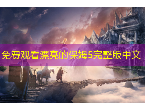 免費觀看漂亮的保姆5完整版中文