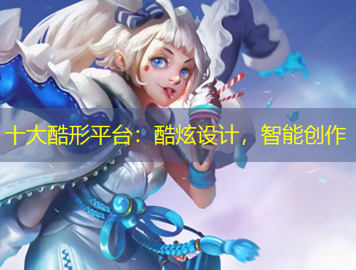 十大酷形平臺(tái)：酷炫設(shè)計(jì)，智能創(chuàng)作