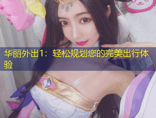 華麗外出1：輕松規(guī)劃您的完美出行體驗