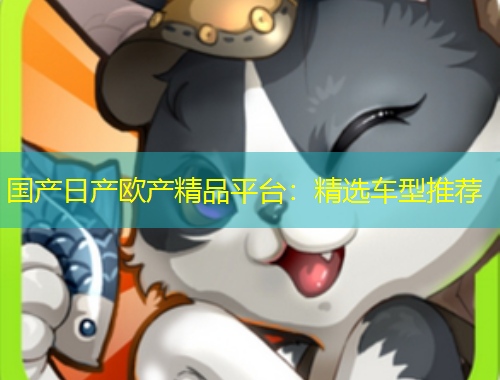 國產(chǎn)日產(chǎn)歐產(chǎn)精品平臺：精選車型推薦