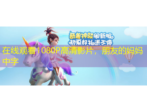 在線觀看1080P高清影片，朋友的媽媽中字