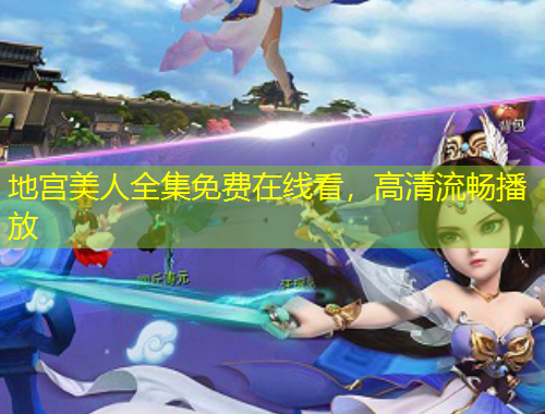 地宮美人全集免費在線看，高清流暢播放