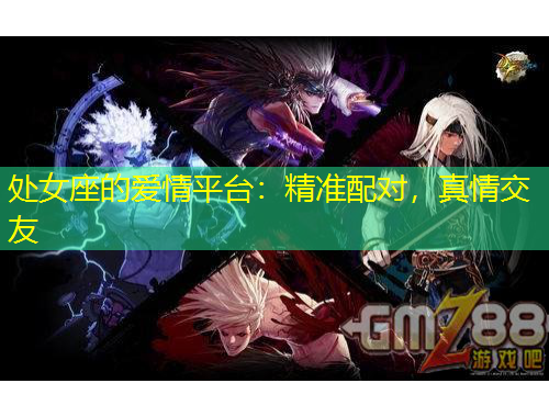 處女座的愛情平臺：精準(zhǔn)配對，真情交友