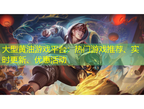 大型黃油游戲平臺：熱門游戲推薦、實時更新、優(yōu)惠活動