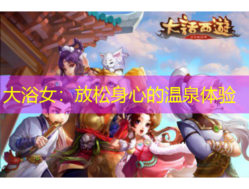 大浴女：放松身心的溫泉體驗(yàn)