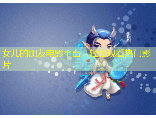 女兒的朋友電影平臺：輕松觀看熱門影片