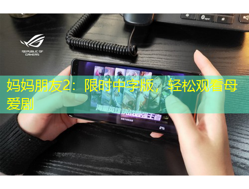 媽媽朋友2：限時中字版，輕松觀看母愛劇