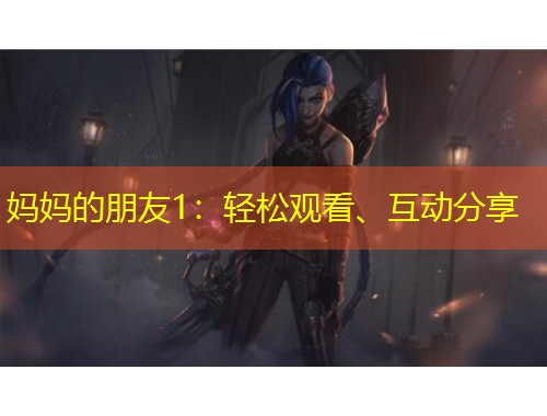 媽媽的朋友1：輕松觀看、互動分享