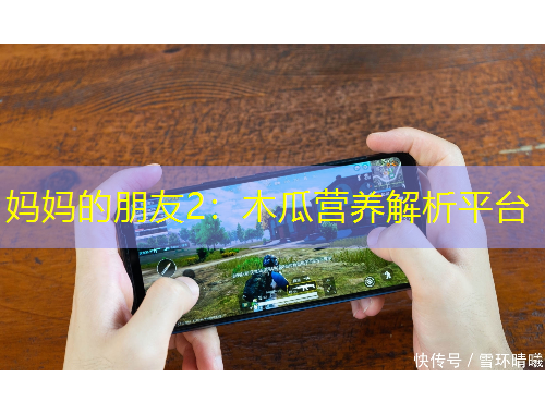 媽媽的朋友2：木瓜營養(yǎng)解析平臺