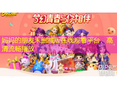 媽媽的朋友未刪減版在線觀看平臺，高清流暢播放