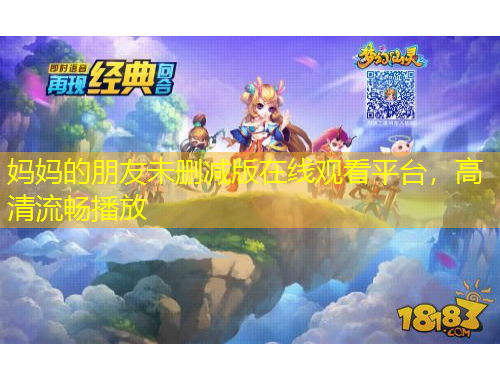 媽媽的朋友未刪減版在線觀看平臺(tái)，高清流暢播放