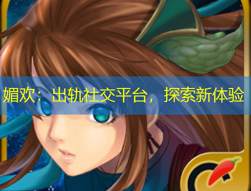 媚歡：出軌社交平臺(tái)，探索新體驗(yàn)