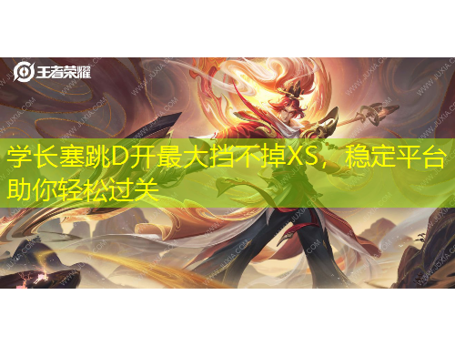 學(xué)長(zhǎng)塞跳D開(kāi)最大擋不掉XS，穩(wěn)定平臺(tái)助你輕松過(guò)關(guān)