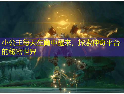 小公主每天在龠中醒來(lái)，探索神奇平臺(tái)的秘密世界