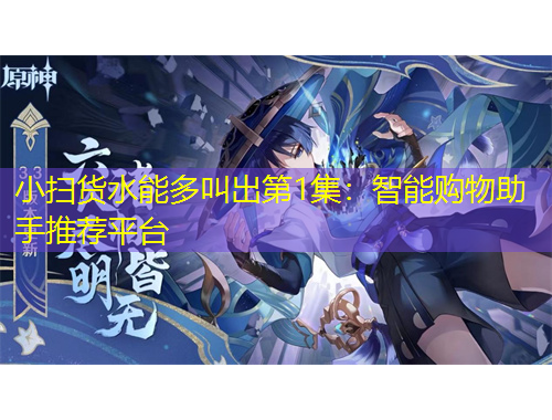 小掃貨水能多叫出第1集：智能購(gòu)物助手推薦平臺(tái)