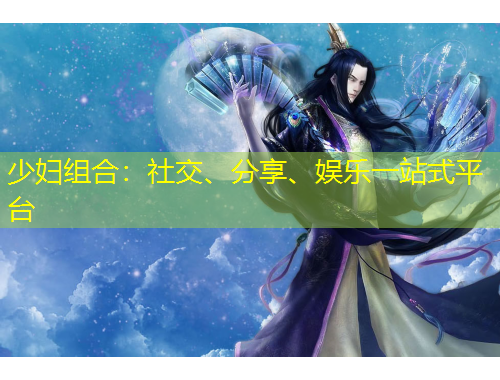 少婦組合：社交、分享、娛樂一站式平臺
