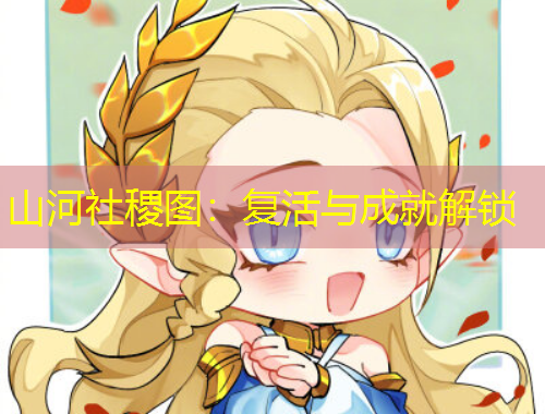 山河社稷圖：復(fù)活與成就解鎖