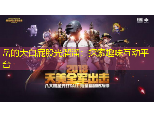 岳的大白屁股光溜溜：探索趣味互動平臺