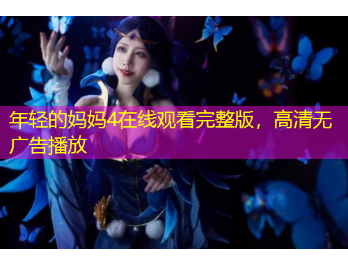 年輕的媽媽4在線觀看完整版，高清無廣告播放