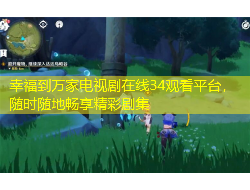 幸福到萬家電視劇在線34觀看平臺(tái)，隨時(shí)隨地暢享精彩劇集