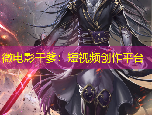 微電影干爹：短視頻創(chuàng)作平臺(tái)