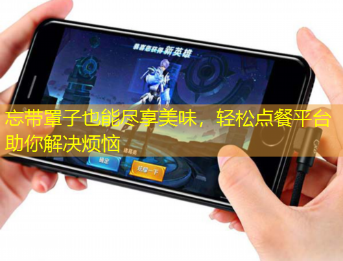 忘帶罩子也能盡享美味，輕松點餐平臺助你解決煩惱