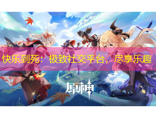 快樂到死：極致社交平臺，盡享樂趣