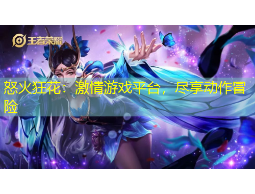 怒火狂花：激情游戲平臺(tái)，盡享動(dòng)作冒險(xiǎn)