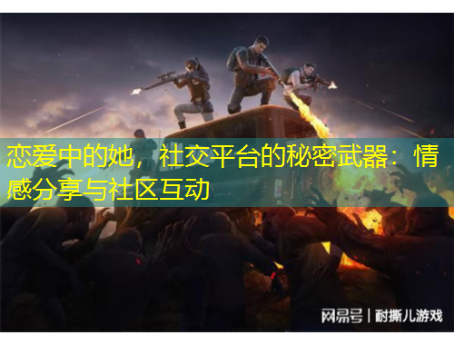 戀愛中的她，社交平臺的秘密武器：情感分享與社區(qū)互動
