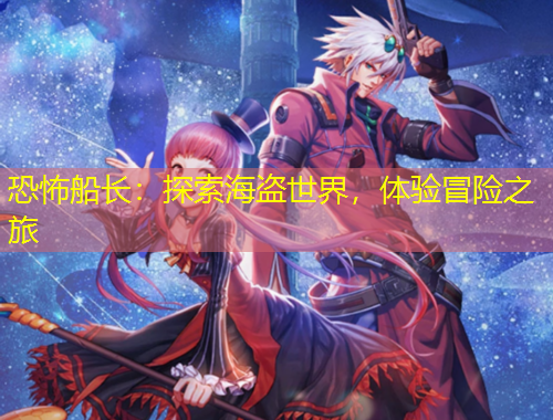 恐怖船長(zhǎng)：探索海盜世界，體驗(yàn)冒險(xiǎn)之旅